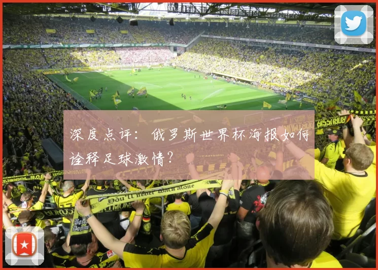 深度点评:俄罗斯世界杯海报如何诠释足球激情?