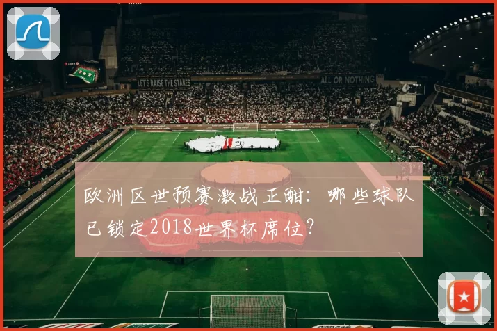 欧洲区世预赛激战正酣:哪些球队已锁定2018世界杯席位?