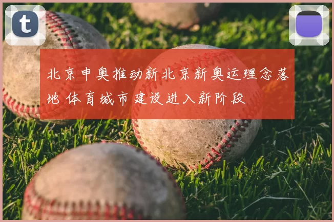 北京申奥推动新北京新奥运理念落地 体育城市建设进入新阶段