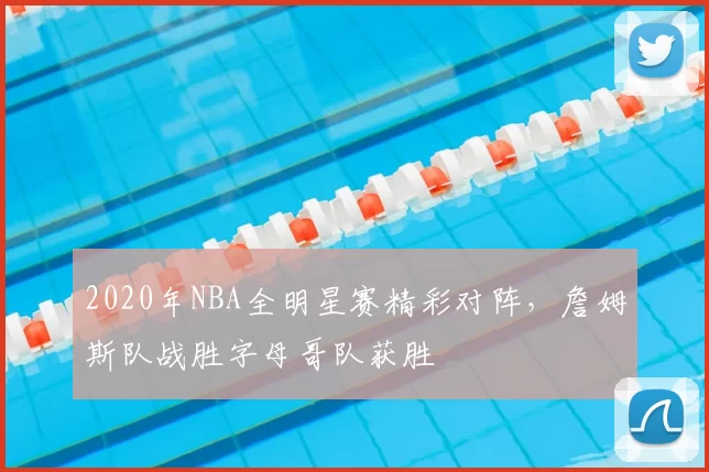 2020年NBA全明星赛精彩对阵,詹姆斯队战胜字母哥队获胜
