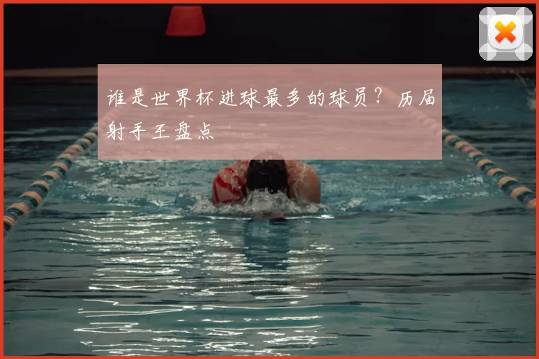 谁是世界杯进球最多的球员?历届射手王盘点