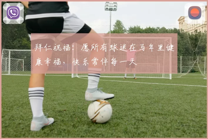 拜仁祝福:愿所有球迷在马年里健康幸福,快乐常伴每一天