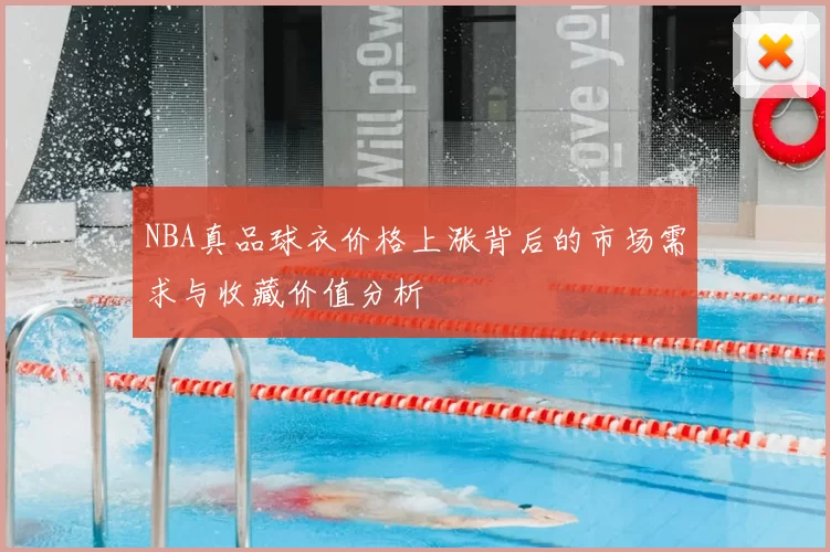NBA真品球衣价格上涨背后的市场需求与收藏价值分析