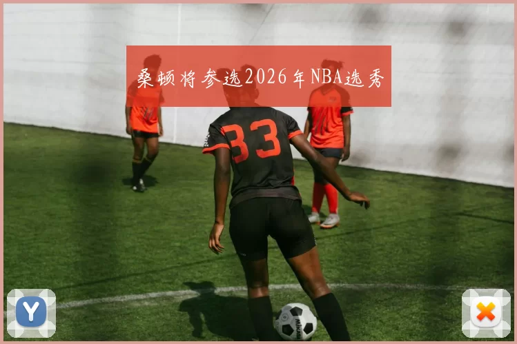 桑顿将参选2026年NBA选秀