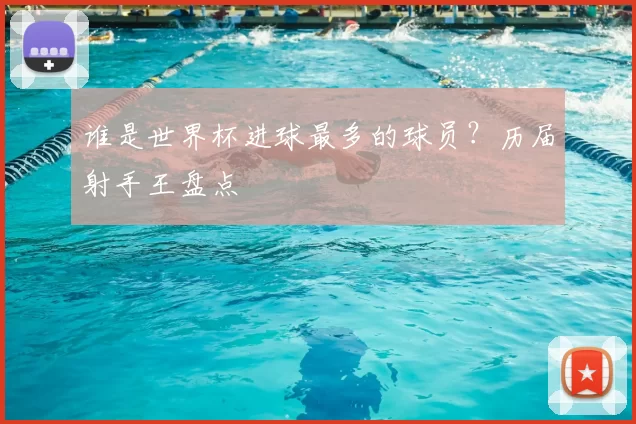 谁是世界杯进球最多的球员?历届射手王盘点